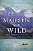Majestic and Wild: True Stories Of Faith And Adventure In The Great Outdoors