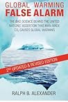 Global Warming False Alarm: The Bad Science Behind the United Nations' Assertion that Man-made CO2 Causes Global Warming Global Warming False Alarm: The Bad Science Behind the United Nations' Assertion that Man-made CO2 Causes Global Warming