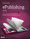 ePublishing with InDesign CS6: Design and produce digital publications for tablets, ereaders, smartphones, and more ePublishing with InDesign CS6: Design and produce digital publications for tablets, ereaders, smartphones, and more