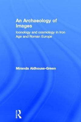 An Archaeology of Images: Iconology and Cosmology in Iron Age and Roman Europe (Hardcover)