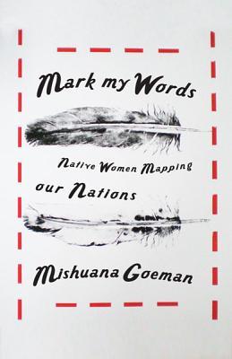 Mark My Words: Native Women Mapping Our Nations (First Peoples: New Directions in Indigenous Studies)