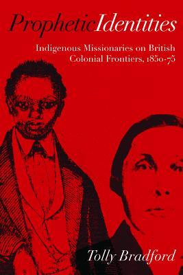 Prophetic Identities: Indigenous Missionaries on British Colonial Frontiers, 1850-75
