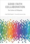 Good Faith Collaboration: The Culture of Wikipedia (History and Foundation of Information Science) Good Faith Collaboration: The Culture of Wikipedia
