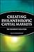 Creating Philanthropic Capital Markets: The Deliberate Evolution