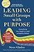Leading Small Groups with Purpose: Everything You Need to Lead a Healthy Group