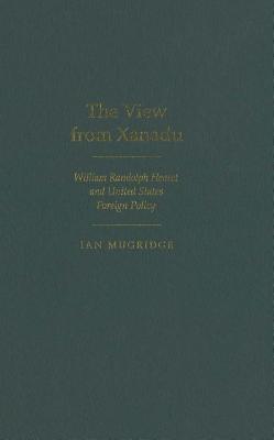 View from Xanadu: William Randolph Hearst and United States Foreign Policy