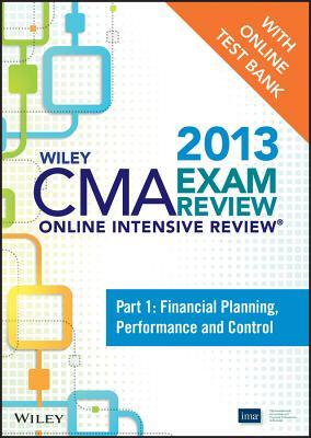 Wiley CMA Exam Review 2013 Online Intensive Review + Test Bank: Part 1, Financial Planning, Performance and Control