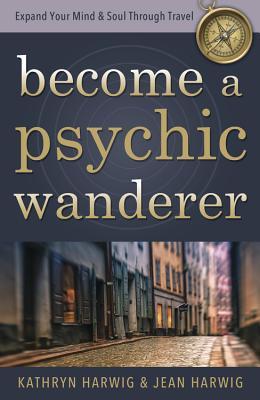 Become a Psychic Wanderer: Expand Your Mind & Soul Through Travel