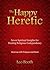 The Happy Heretic: Seven Spiritual Insights for Healing Religious Codependency: Dancing with Pelagius and Rumi
