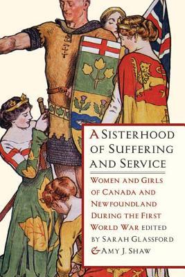 A Sisterhood of Suffering and Service: Women and Girls of Canada and Newfoundland During the First World War (Kindle Edition)