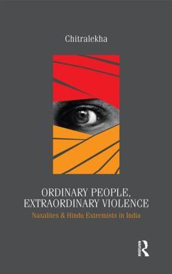 Ordinary People, Extraordinary Violence: Naxalites and Hindu Extremists in India (Hardcover)