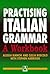 Practising Italian Grammar: A Workbook (Practising Grammar Workbooks) (Italian Edition)