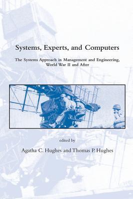 Systems, Experts, and Computers: The Systems Approach in Management and Engineering, World War II and After (Dibner Institute Studies in the History of Science and Technology)