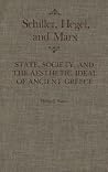 Schiller, Hegel, and Marx: State, Society, and the Aesthetic Ideal of Ancient Greece Schiller, Hegel, and Marx: State, Society, and the Aesthetic Ideal of Ancient Greece