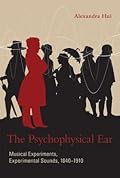 The Psychophysical Ear: Musical Experiments, Experimental Sounds, 1840-1910