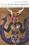 Violence and the Female Imagination: Quebec's Women Writers Re-Frame Gender in North American Cultures Violence and the Female Imagination: Quebec's Women Writers Re-Frame Gender in North American Cultures
