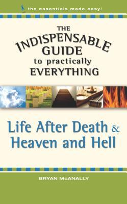 Life After Death & Heaven and Hell (The Indispensable Guide to Practically Everything)