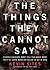 The Things They Cannot Say: Stories Soldiers Won't Tell You About What They've Seen, Done, or Failed to Do in War