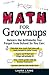 Math for Grownups: Re-Learn the Arithmetic you Forgot from School so you can calculate how much that raise will really amount to, Figure out if that new fridge will actually fit, help a third grader with his fraction homework, and convert calories int...
