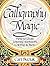 Calligraphy Magic: How to Create Lettering, Knotwork, Coloring and More