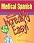 Medical Spanish Made Incredibly Easy! by Springhouse