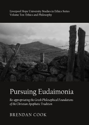 Pursuing Eudaimonia: Re-appropriating the Greek Philosophical Foundations of the Christian Apophatic Tradition (Ethics)