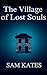 The Village of Lost Souls by Sam Kates