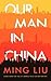 Our Man in China by Ming Liu