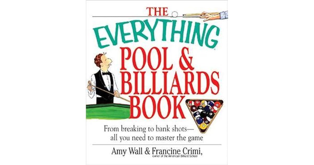 The Everything Pool Billiards Book From Breaking to Bank Shots