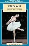 Karen Kain: Canada's Prima Ballerina (Amazing Stories) Karen Kain: Canada's Prima Ballerina (Amazing Stories)