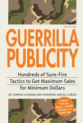 Guerrilla Publicity: Hundreds of Sure-Fire Tactics to Get Maximum Sales for Minimum Dollars…Includes Podcasts, Blogs, and Media Training for the Digital Age