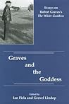 Graves And The Goddess: Essays on Robert Graves's the White Goddess Graves And The Goddess: Essays on Robert Graves's the White Goddess