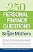 250 Personal Finance Questions for Single Mothers: Make and Keep a Budget, Get Out of Debt, Establish Savings, Plan for College, Secure Insurance