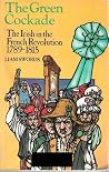The Green Cockade: The Irish in the French Revolution 1789-1815 The Green Cockade: The Irish in the French Revolution 1789-1815