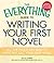 The Everything Guide to Writing Your First Novel: All the tools you need to write and sell your first novel