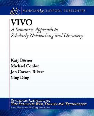 VIVO: A Semantic Approach to Scholarly Networking and Discovery