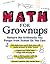 Math for Grownups: Re-Learn the Arithmetic you Forgot from School so you can calculate how much that raise will really amount to, Figure out if that new fridge will actually fit, help a third grader with his fraction homework, and convert calories int...