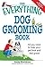 The Everything Dog Grooming Book: All you need to help your pet look and feel great!