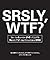 SRSLY, WTF?: How to Survive 248 of Life's Worst F*#!-ing Situations EVER
