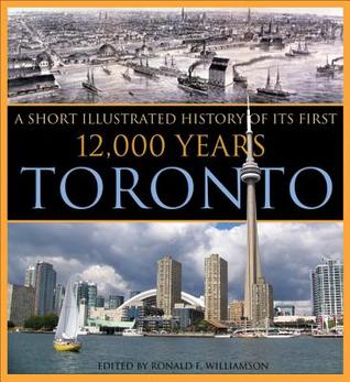 Toronto: A Short Illustrated History of Its First 12,000 Years (Lorimer Illustrated History)
