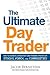 The Ultimate Day Trader: How to Achieve Consistent Day Trading Profits in Stocks, Forex, and Commodities
