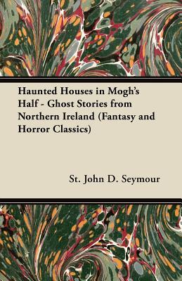 Haunted Houses in Mogh's Half: Ghost Stories from Northern Ireland