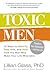 Toxic Men: 10 Ways to Identify, Deal With, and Heal from the Men Who Make Your Life Miserable