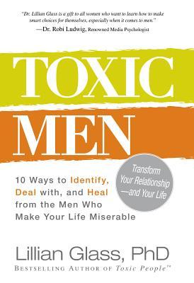 Toxic Men: 10 Ways to Identify, Deal With, and Heal from the Men Who Make Your Life Miserable
