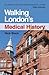 Walking London's Medical History Second Edition: Medical History