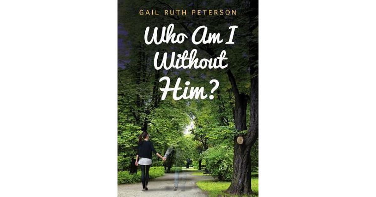 Who Am I Without Him? by Gail Ruth Peterson