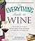 The Everything Guide to Wine: From Tasting Tips to Vineyard Tours and Everything in Between