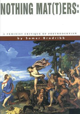 Nothing Mat(t)ers: A Feminist Critique of Postmodernism