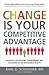 Change is Your Competitive Advantage: Strategies for Adapting, Transforming, and Succeeding in the New Business Reality