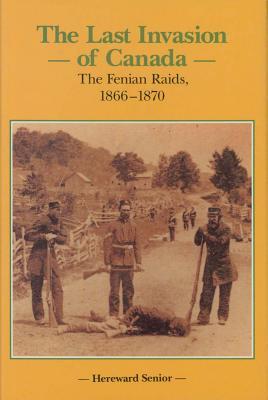 The Last Invasion of Canada: The Fenian Raids, 1866–1870 (Kindle Edition)